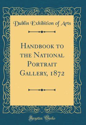 Full Download Handbook to the National Portrait Gallery, 1872 (Classic Reprint) - Dublin Exhibition of Arts | ePub