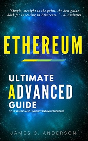 Download Ethereum: The Ultimate Advanced Guide to Learning and Understanding Ethereum - James C. Anderson | PDF