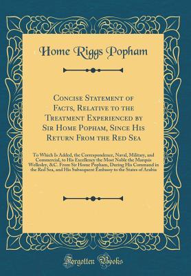 Full Download Concise Statement of Facts, Relative to the Treatment Experienced by Sir Home Popham, Since His Return from the Red Sea: To Which Is Added, the Correspondence, Naval, Military, and Commercial, to His Excellency the Most Noble the Marquis Wellesley, &c. Fr - Home Riggs Popham | PDF