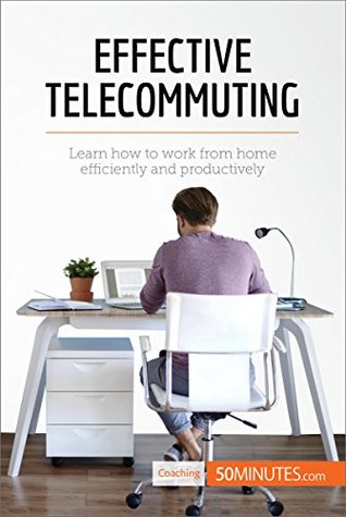 Full Download Effective Telecommuting: Learn how to work efficiently and productively at home (Coaching) - 50MINUTES.COM | PDF