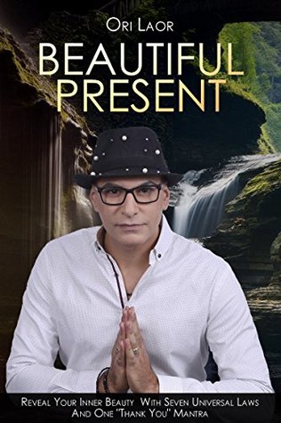 Download Beautiful Present: Reveal Your Inner Beauty With Seven Universal Laws And One Thank You Mantra (Anti Aging Book 8) - Ori Laor | ePub