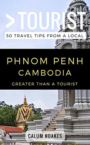 Read Online Greater Than a Tourist- Phnom Penh Cambodia: 50 Travel Tips from a Local - Calum Noakes | ePub