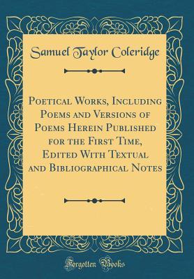 Read Online Poetical Works, Including Poems and Versions of Poems Herein Published for the First Time, Edited with Textual and Bibliographical Notes (Classic Reprint) - Samuel Taylor Coleridge file in PDF