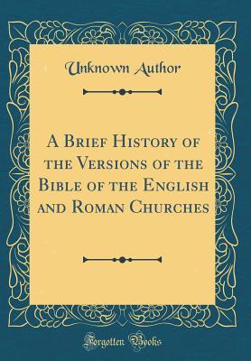 Read Online A Brief History of the Versions of the Bible of the English and Roman Churches (Classic Reprint) - Unknown file in PDF