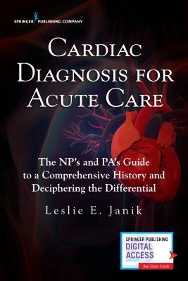 Read Online Cardiac Diagnosis for Acute Care: The Np's and Pa's Guide to a Comprehensive History and Deciphering the Differential - Leslie Janik file in PDF