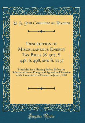 Full Download Description of Miscellaneous Energy Tax Bills (S. 307, S. 448, S. 498, and S. 725): Scheduled for a Hearing Before Before the Subcommittee on Energy and Agricultural Taxation of the Committee on Finance on June 8, 1981 (Classic Reprint) - U.S. Joint Committee on Taxation | PDF