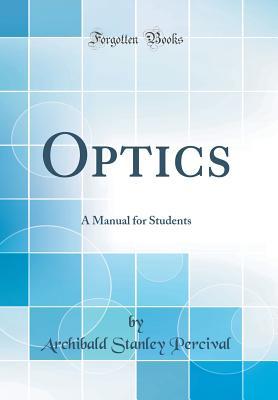 Full Download Optics: A Manual for Students (Classic Reprint) - Archibald Stanley Percival | PDF