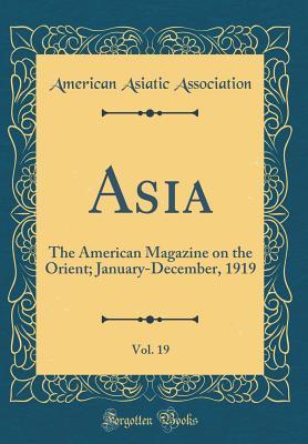 Download Asia, Vol. 19: The American Magazine on the Orient; January-December, 1919 (Classic Reprint) - American Asiatic Association file in PDF