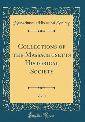 Full Download Collections of the Massachusetts Historical Society, Vol. 1 (Classic Reprint) - Massachusetts Historical Society | ePub