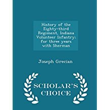 Read History of the Eighty-Third Regiment, Indiana Volunteer Infantry; For Three Years with Sherman - Joseph Grecian | ePub