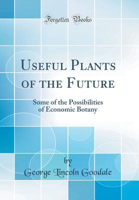 Download Useful Plants of the Future: Some of the Possibilities of Economic Botany (Classic Reprint) - George Lincoln Goodale file in PDF