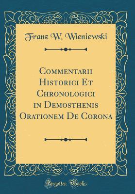 Read Online Commentarii Historici Et Chronologici in Demosthenis Orationem de Corona (Classic Reprint) - Franz W Wieniewski | ePub