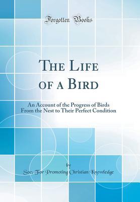 Download The Life of a Bird: An Account of the Progress of Birds from the Nest to Their Perfect Condition (Classic Reprint) - Soc for Promoting Christian Knowledge | PDF