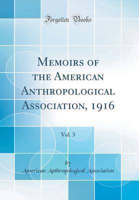 Read Memoirs of the American Anthropological Association, 1916, Vol. 3 (Classic Reprint) - American Anthropological Association | PDF