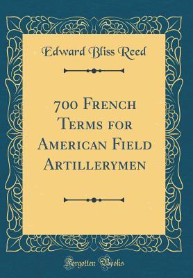 Download 700 French Terms for American Field Artillerymen (Classic Reprint) - Edward Bliss Reed | ePub