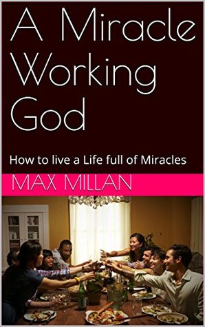 Full Download A Miracle Working God: How to live a Life full of Miracles - Max Millan file in ePub