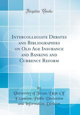 Full Download Intercollegiate Debates and Bibliographies on Old Age Insurance and Banking and Currency Reform (Classic Reprint) - University of Texas Dept of Division | PDF