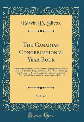 Read The Canadian Congregational Year Book, Vol. 43: Published Under the Direction of the Congregational Union of Canada by Its Publishing Committee, 1915-1916; Containing the Proceeds of the Congregational Union of Canada for 1915, General Statistics of the D - Edwin D Silcox | ePub