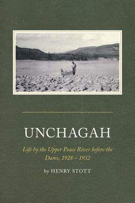 Full Download Unchagah: Life by the Upper Peace River Before the Dams, 1928 - 1932 - Henry Stott file in PDF