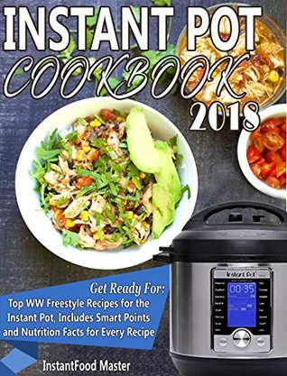 Full Download Weight Watchers Instant Pot Cookbook 2018: Delicious WW Freestyle Recipes for the Instant Pot, Includes Smart Points and Nutrition Facts for Every Recipe - InstantFood Master | PDF
