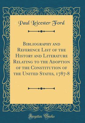 Download Bibliography and Reference List of the History and Literature Relating to the Adoption of the Constitution of the United States, 1787-8 (Classic Reprint) - Paul Leicester Ford file in ePub