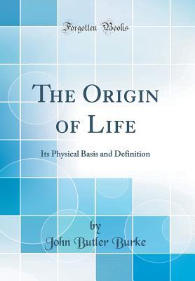 Download The Origin of Life: Its Physical Basis and Definition (Classic Reprint) - John Butler Burke file in PDF
