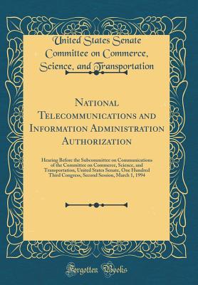 Full Download National Telecommunications and Information Administration Authorization: Hearing Before the Subcommittee on Communications of the Committee on Commerce, Science, and Transportation, United States Senate, One Hundred Third Congress, Second Session, March - United States Senate Com Transportation file in ePub