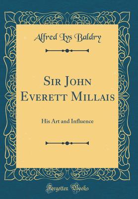 Read Online Sir John Everett Millais: His Art and Influence (Classic Reprint) - Alfred Lys Baldry | ePub