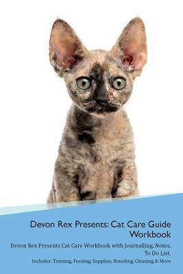 Download Devon Rex Presents: Cat Care Guide Workbook Devon Rex Presents Cat Care Workbook with Journalling, Notes, To Do List. Includes: Training, Feeding, Supplies, Breeding, Cleaning & More Volume 1 - Productive Cat | PDF