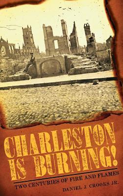 Read Online Charleston Is Burning!: Two Centuries of Fire and Flames - Daniel J Crooks Jr file in ePub