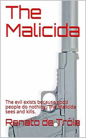 Read Online The Malicida: The evil exists because good people do nothing. The Malicida sees and kills. - Renato de Tróia | ePub