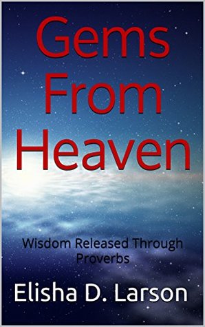 Read Gems From Heaven: Wisdom Released Through Proverbs - Elisha D. Larson file in PDF