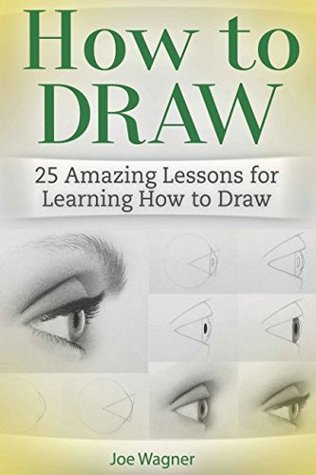 Read Online How to Draw: 25 Amazing Lessons for Learning How to Draw - Joe Wagner | ePub
