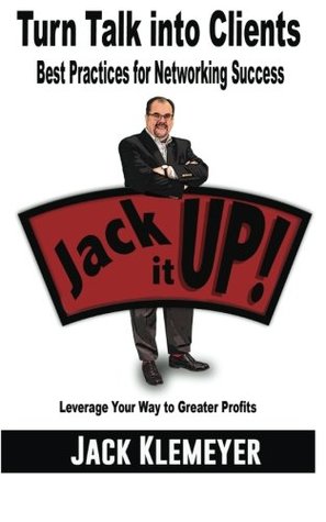Read Online Best Practices for Networking Success: Turn Talk into Clients (Jack it UP! Leverage Your Way to Greater Profits) (Volume 1) - Jack Klemeyer | ePub
