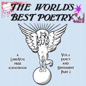 Read Online The World's Best Poetry, Volume 6 (Part 2): Fancy and Sentiment - Bliss Carman | PDF