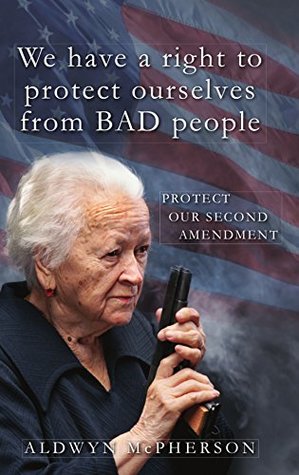 Read We have a right to protect ourselves from BAD people: Protect our Second Amendment - Aldwyn McPherson file in ePub