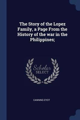 Download The Story of the Lopez Family, a Page from the History of the War in the Philippines; - Canning Eyot file in PDF