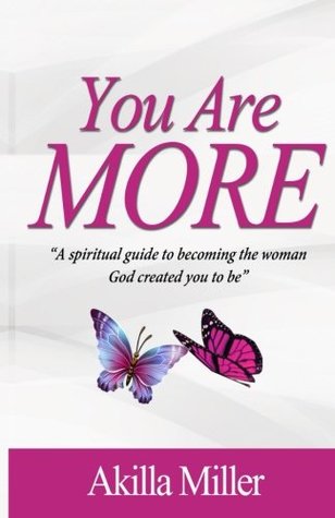 Download You Are More: A spiritual guide to becoming the woman God created you to be. - Akilla Miller | PDF
