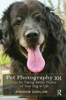 Download Pet Photography 101: Tips for Taking Better Photos of Your Dog or Cat - Andrew Darlow | PDF