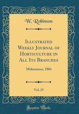 Read Online Illustrated Weekly Journal of Horticulture in All Its Branches, Vol. 25: Midsummer, 1884 (Classic Reprint) - W. Robinson | PDF