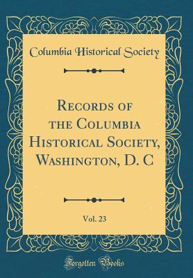 Read Records of the Columbia Historical Society, Washington, D. C, Vol. 23 (Classic Reprint) - Columbia Historical Society file in ePub