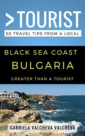 Read Greater Than a Tourist- Black Sea Coast Bulgaria: 50 Travel Tips from a Local - Gabriela Valcheva file in PDF