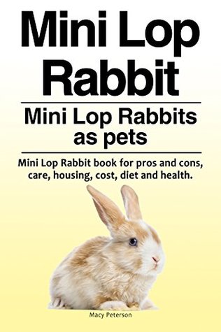 Read Mini Lop Rabbits pets. Mini Lop Rabbit book for diet, housing, care, costs, health, pros and cons. Mini Lop Rabbits Owner’s Manual. - Macy Peterson file in PDF