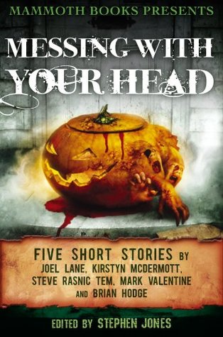 Full Download Messing With Your Head: Five Stories by Joel Lane, Kirstyn McDermott, Steve Rasnic Tem, Mark Valentine, Brian Hodge (Mammoth Books presents) - Brian Hodge | ePub