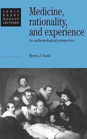 Download Medicine, Rationality and Experience: An Anthropological Perspective (Lewis Henry Morgan Lectures) - Byron J. Good file in PDF