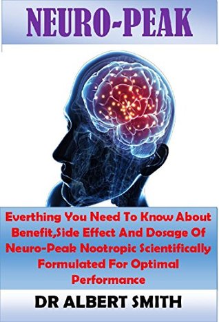 Read NEURO-PEAK: Everything You Need To Know About Benefit,Side Effect And Dosage Of Neuro-Peak Nootropic Scientifically Formulated For Optimal Performance - Albert Smith | ePub