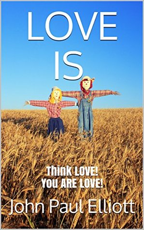 Download LOVE IS: Think LOVE! You ARE LOVE! (LOVE, IS Book 3) - John Paul Elliott file in ePub