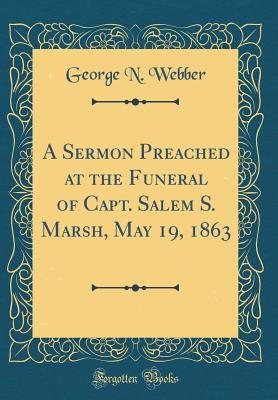Read A Sermon Preached at the Funeral of Capt. Salem S. Marsh, May 19, 1863 (Classic Reprint) - George N Webber file in ePub