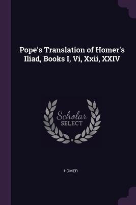 Full Download Pope's Translation of Homer's Iliad, Books I, VI, XXII, XXIV - Homer | ePub