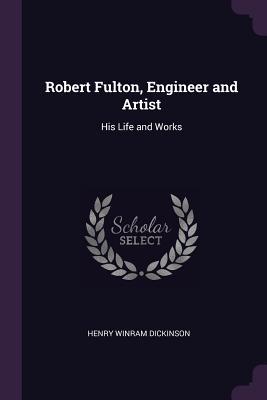 Read Online Robert Fulton, Engineer and Artist: His Life and Works - Henry Winram Dickinson | PDF